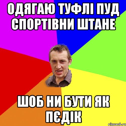 одягаю туфлі пуд спортівни штане шоб ни бути як пєдік, Мем Чоткий паца