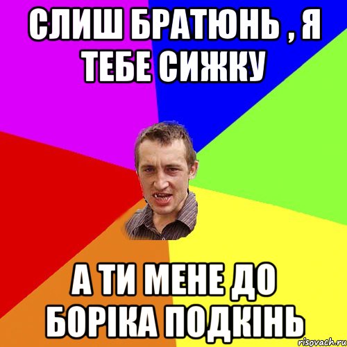 слиш братюнь , я тебе сижку а ти мене до боріка подкінь, Мем Чоткий паца