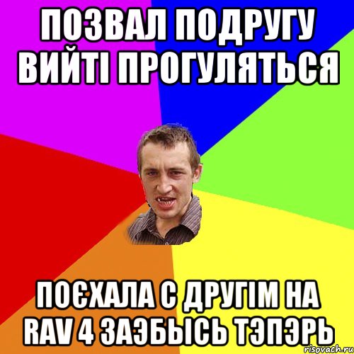 позвал подругу вийті прогуляться поєхала с другім на rav 4 заэбысь тэпэрь, Мем Чоткий паца