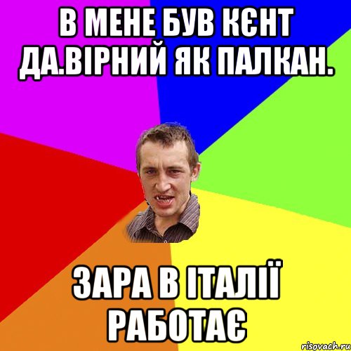 в мене був кєнт да.вірний як палкан. зара в італії работає, Мем Чоткий паца