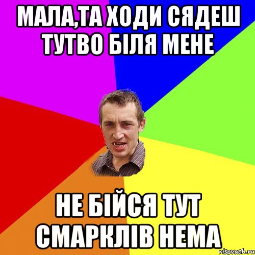 мала,та ходи сядеш тутво біля мене не бійся тут смарклів нема, Мем Чоткий паца