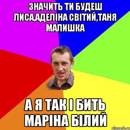 значить ти будеш лиса,аделіна світий,таня малишка а я так і бить маріна білий, Мем Чоткий паца