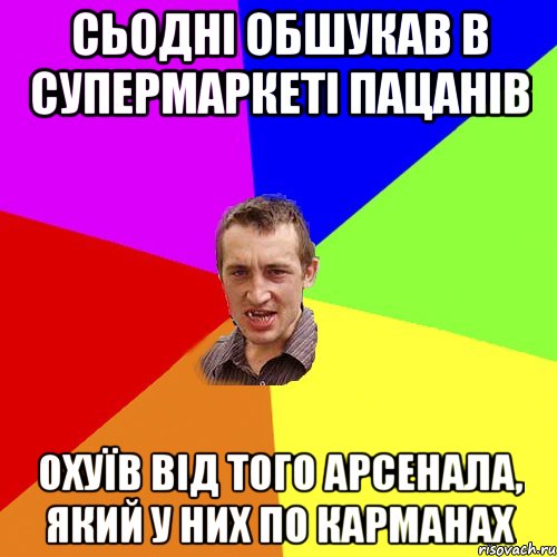 сьодні обшукав в супермаркеті пацанів охуїв від того арсенала, який у них по карманах, Мем Чоткий паца