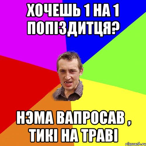 хочешь 1 на 1 попіздитця? нэма вапросав , тикі на траві, Мем Чоткий паца