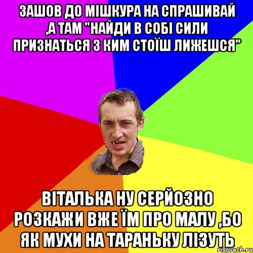 зашов до мішкура на спрашивай ,а там "найди в собі сили признаться з ким стоїш лижешся" віталька ну серйозно розкажи вже їм про малу ,бо як мухи на тараньку лізуть, Мем Чоткий паца