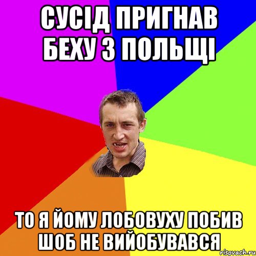 сусід пригнав беху з польщі то я йому лобовуху побив шоб не вийобувався, Мем Чоткий паца