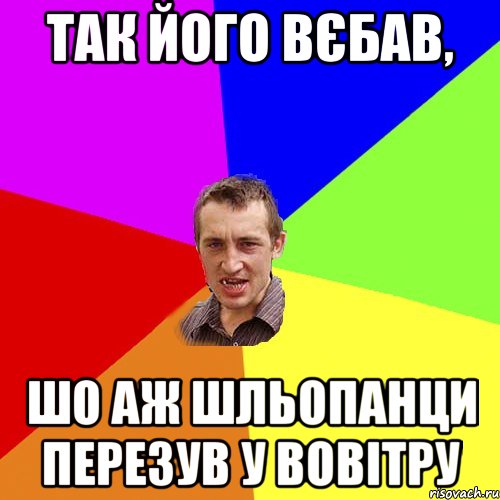 так його вєбав, шо аж шльопанци перезув у вовітру, Мем Чоткий паца