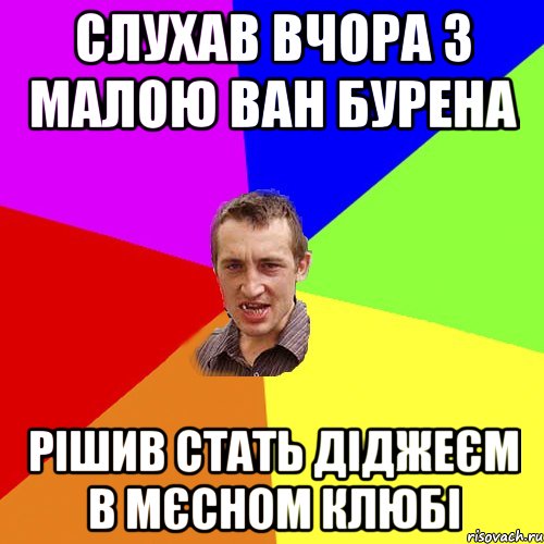 слухав вчора з малою ван бурена рішив стать діджеєм в мєсном клюбі, Мем Чоткий паца