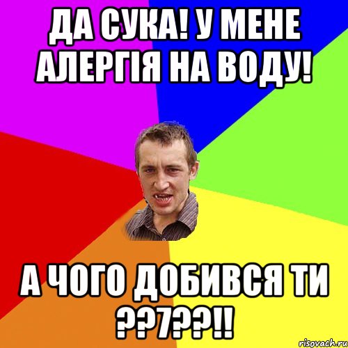 да сука! у мене алергія на воду! а чого добився ти ??7??!!, Мем Чоткий паца