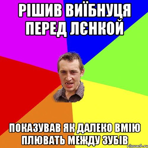 рішив виїбнуця перед лєнкой показував як далеко вмію плювать между зубів, Мем Чоткий паца