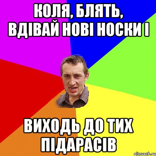 коля, блять, вдівай нові носки і виходь до тих підарасів, Мем Чоткий паца