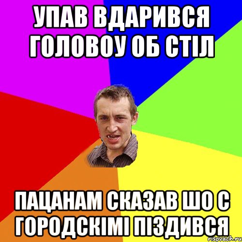 упав вдарився головоу об стіл пацанам сказав шо с городскімі піздився, Мем Чоткий паца