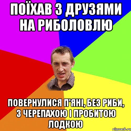 поїхав з друзями на риболовлю повернулися п'яні, без риби, з черепахою і пробитою лодкою, Мем Чоткий паца