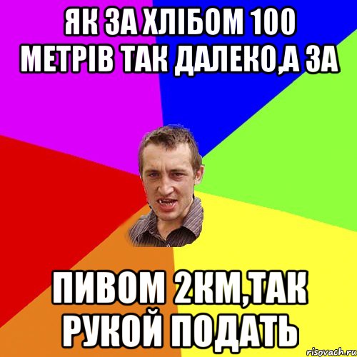 як за хлібом 100 метрів так далеко,а за пивом 2км,так рукой подать, Мем Чоткий паца