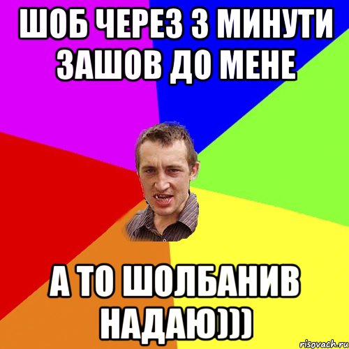 шоб через 3 минути зашов до мене а то шолбанив надаю))), Мем Чоткий паца