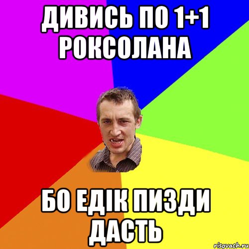 дивись по 1+1 роксолана бо едік пизди дасть, Мем Чоткий паца