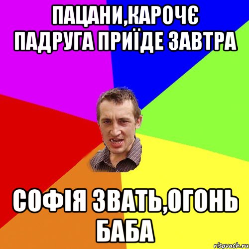 пацани,карочє падруга приїде завтра софія звать,огонь баба, Мем Чоткий паца