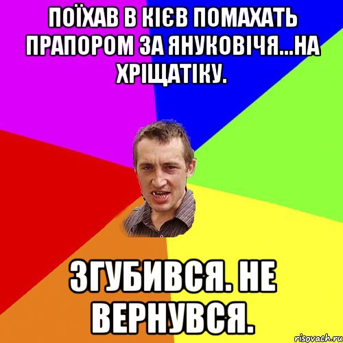 поїхав в кієв помахать прапором за януковічя...на хріщатіку. згубився. не вернувся., Мем Чоткий паца