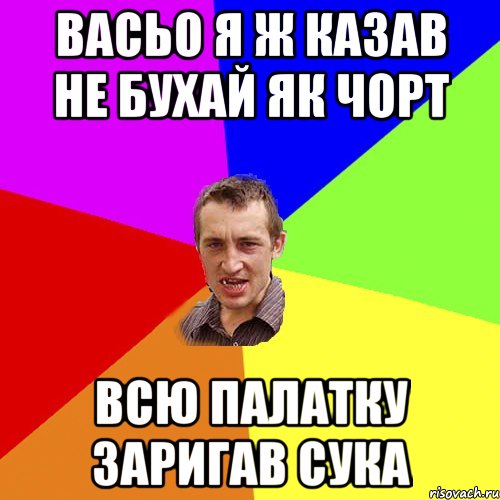 васьо я ж казав не бухай як чорт всю палатку заригав сука, Мем Чоткий паца