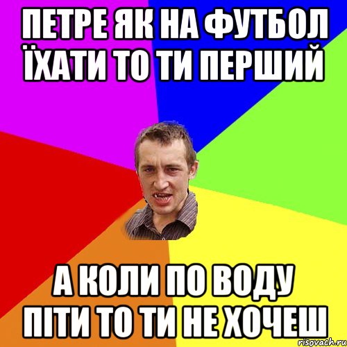 петре як на футбол їхати то ти перший а коли по воду піти то ти не хочеш, Мем Чоткий паца