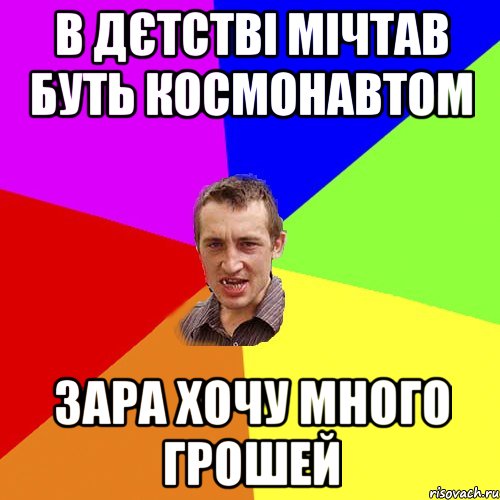 в дєтстві мічтав буть космонавтом зара хочу много грошей, Мем Чоткий паца