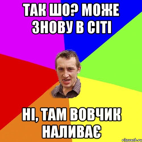 так шо? може знову в сіті ні, там вовчик наливає, Мем Чоткий паца