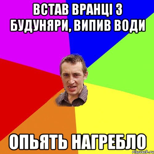 встав вранці з будуняри, випив води опьять нагребло, Мем Чоткий паца