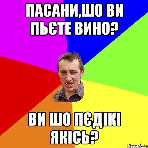 пасани,шо ви пьєте вино? ви шо пєдікі якісь?, Мем Чоткий паца