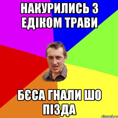 накурились з едіком трави бєса гнали шо пізда, Мем Чоткий паца