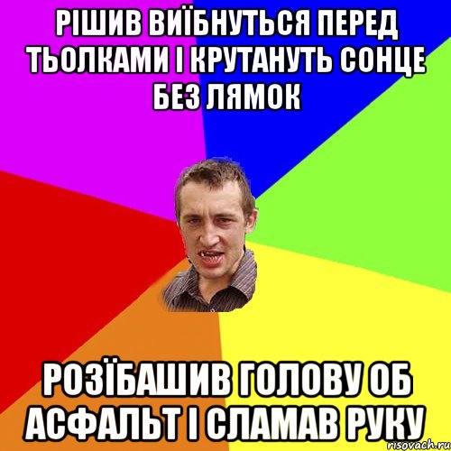 рішив виїбнуться перед тьолками і крутануть сонце без лямок розїбашив голову об асфальт і сламав руку, Мем Чоткий паца