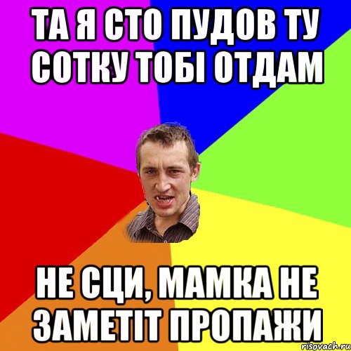 та я сто пудов ту сотку тобі отдам не сци, мамка не заметіт пропажи, Мем Чоткий паца