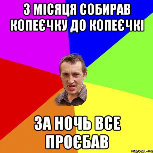 3 місяця собирав копеєчку до копеєчкі за ночь все проєбав