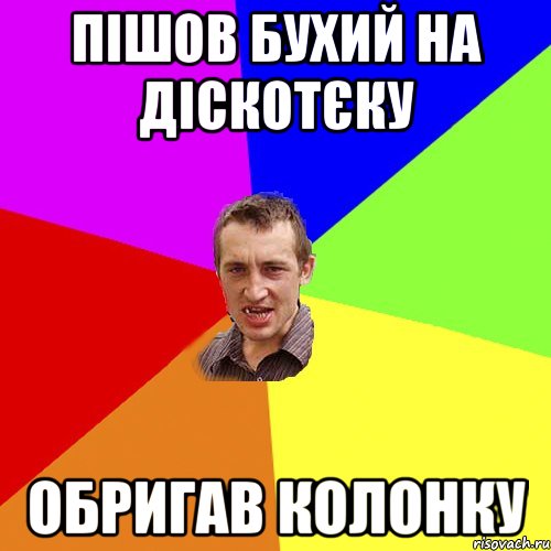 пішов бухий на діскотєку обригав колонку, Мем Чоткий паца