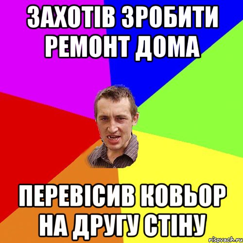 захотiв зробити ремонт дома перевiсив ковьор на другу стiну, Мем Чоткий паца