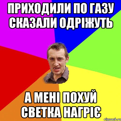 приходили по газу сказали одріжуть а мені похуй светка нагріє, Мем Чоткий паца