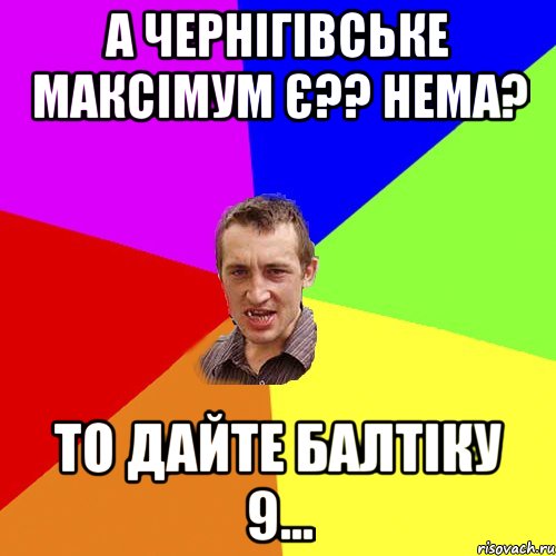 а чернігівське максімум є?? нема? то дайте балтіку 9..., Мем Чоткий паца