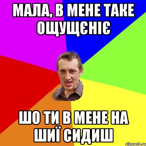 мала, в мене таке ощущєніє шо ти в мене на шиї сидиш, Мем Чоткий паца