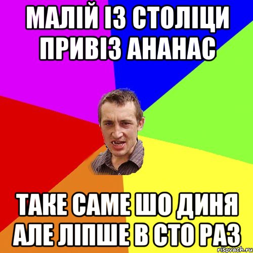 малiй iз столiци привiз ананас таке саме шо диня але лiпше в сто раз, Мем Чоткий паца