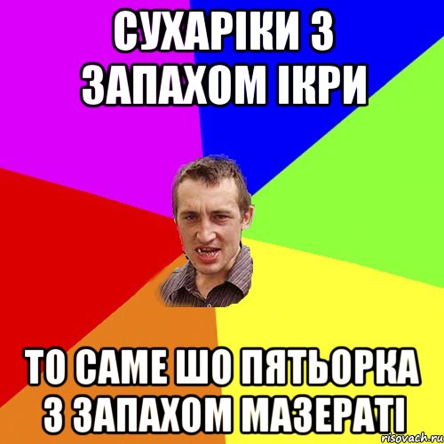 сухаріки з запахом ікри то саме шо пятьорка з запахом мазераті, Мем Чоткий паца