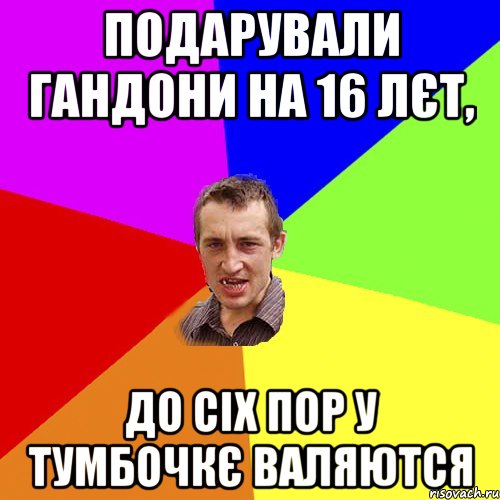 подарували гандони на 16 лєт, до сіх пор у тумбочкє валяются, Мем Чоткий паца