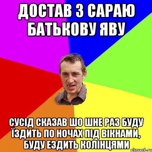 достав з сараю батькову яву сусід сказав шо шне раз буду їздить по ночах під вікнами, буду ездить колінцями, Мем Чоткий паца