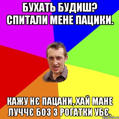 бухать будиш? спитали мене пацики. кажу нє пацани, хай мане луччє боз з рогатки убє., Мем Чоткий паца