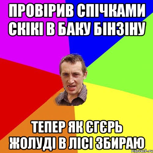 провірив спічками скікі в баку бінзіну тепер як єгєрь жолуді в лісі збираю, Мем Чоткий паца