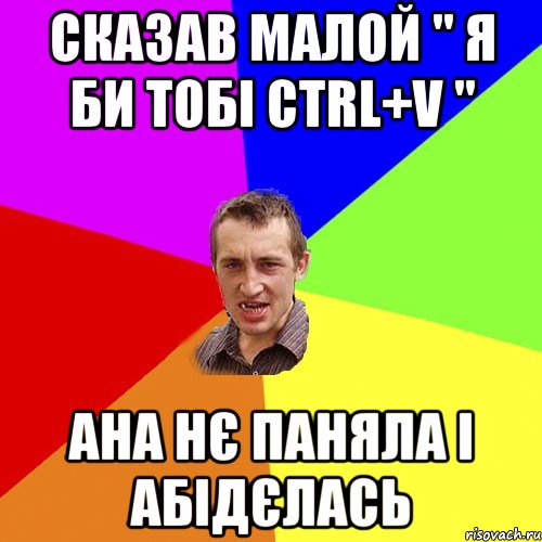 сказав малой " я би тобі ctrl+v " ана нє паняла і абідєлась, Мем Чоткий паца