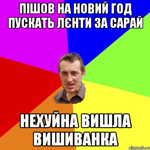 пiшов на новий год пускать лєнти за сарай нехуйна вишла вишиванка, Мем Чоткий паца