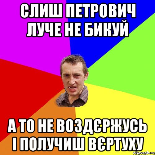 слиш петрович луче не бикуй а то не воздєржусь і получиш вєртуху, Мем Чоткий паца