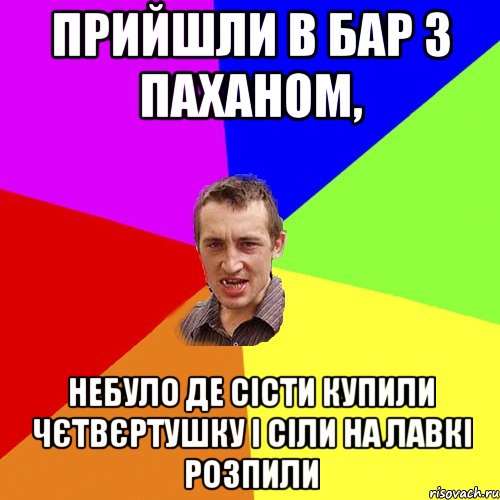 прийшли в бар з паханом, небуло де сісти купили чєтвєртушку і сіли на лавкі розпили, Мем Чоткий паца