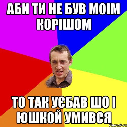 аби ти не був моім корішом то так уєбав шо і юшкой умився, Мем Чоткий паца