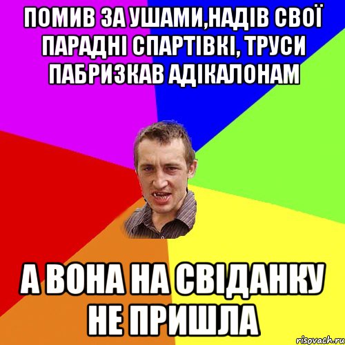 помив за ушами,надів свої парадні спартівкі, труси пабризкав адікалонам а вона на свіданку не пришла, Мем Чоткий паца