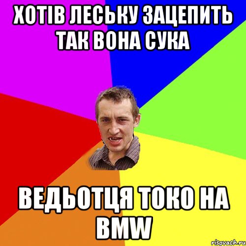 хотів леську зацепить так вона сука ведьотця токо на bmw, Мем Чоткий паца